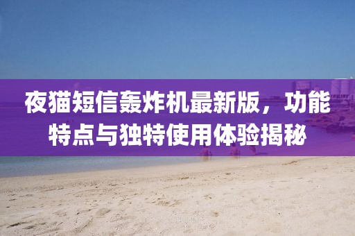 夜貓短信轟炸機(jī)最新版，功能特點(diǎn)與獨(dú)特使用體驗(yàn)揭秘