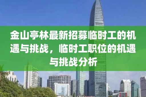 金山亭林最新招募臨時(shí)工的機(jī)遇與挑戰(zhàn)，臨時(shí)工職位的機(jī)遇與挑戰(zhàn)分析