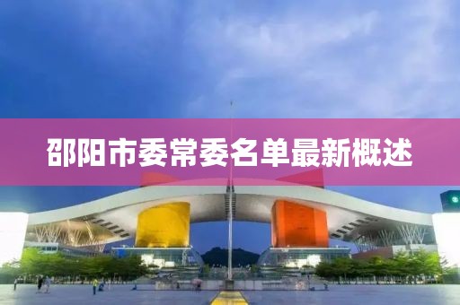邵陽市委常委名單最新概述