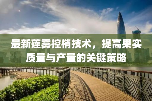 最新蓮霧控梢技術，提高果實質量與產量的關鍵策略