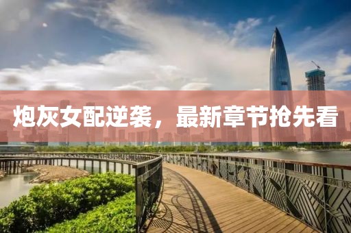 炮灰女配逆襲，最新章節(jié)搶先看
