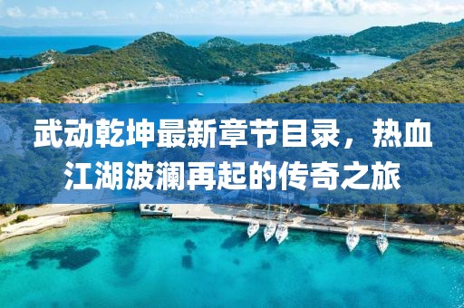 武動(dòng)乾坤最新章節(jié)目錄，熱血江湖波瀾再起的傳奇之旅