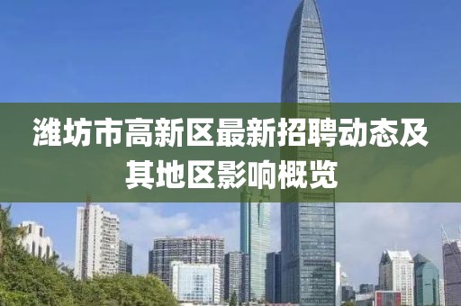 濰坊市高新區(qū)最新招聘動(dòng)態(tài)及其地區(qū)影響概覽