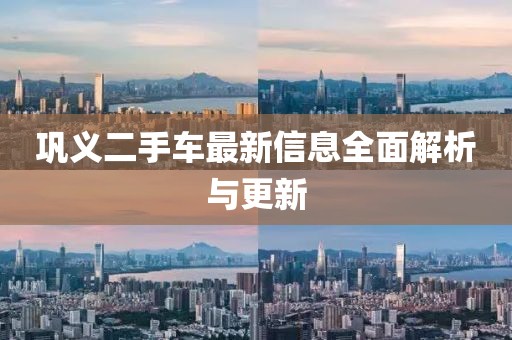 鞏義二手車(chē)最新信息全面解析與更新