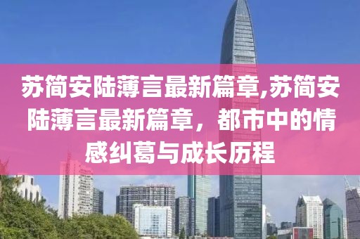 蘇簡安陸薄言最新篇章,蘇簡安陸薄言最新篇章，都市中的情感糾葛與成長歷程