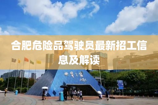 合肥危險(xiǎn)品駕駛員最新招工信息及解讀