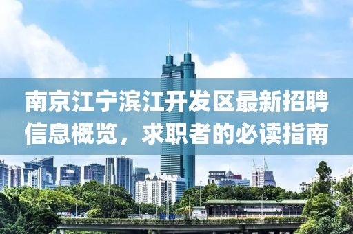 南京江寧濱江開(kāi)發(fā)區(qū)最新招聘信息概覽，求職者的必讀指南