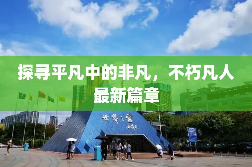 探尋平凡中的非凡，不朽凡人最新篇章