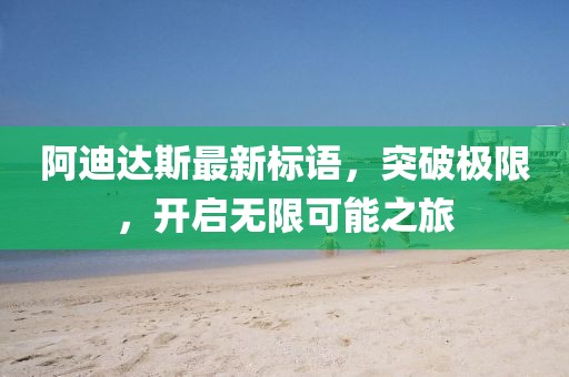 阿迪達(dá)斯最新標(biāo)語(yǔ)，突破極限，開(kāi)啟無(wú)限可能之旅