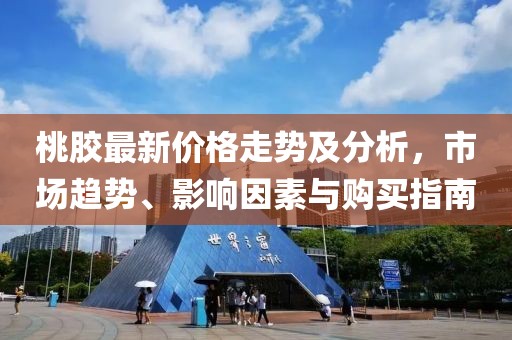 桃膠最新價(jià)格走勢(shì)及分析，市場(chǎng)趨勢(shì)、影響因素與購(gòu)買指南