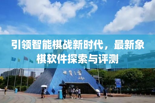 引領(lǐng)智能棋戰(zhàn)新時代，最新象棋軟件探索與評測