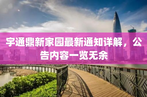 宇通鼎新家園最新通知詳解，公告內(nèi)容一覽無(wú)余
