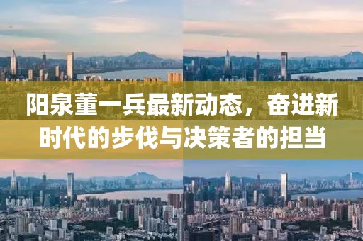 陽泉董一兵最新動態(tài)，奮進新時代的步伐與決策者的擔(dān)當(dāng)