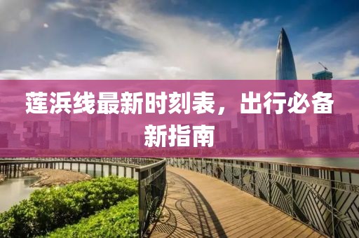 蓮浜線最新時刻表，出行必備新指南