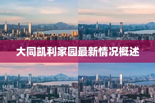 大同凱利家園最新情況概述