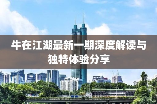 牛在江湖最新一期深度解讀與獨(dú)特體驗分享